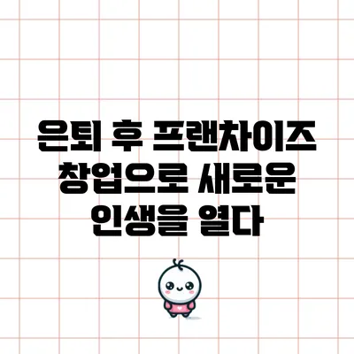 은퇴 후 프랜차이즈 창업으로 새로운 인생을 열다