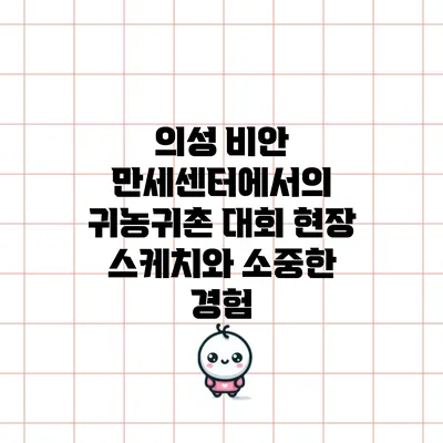 의성 비안 만세센터에서의 귀농귀촌 대회 현장 스케치와 소중한 경험