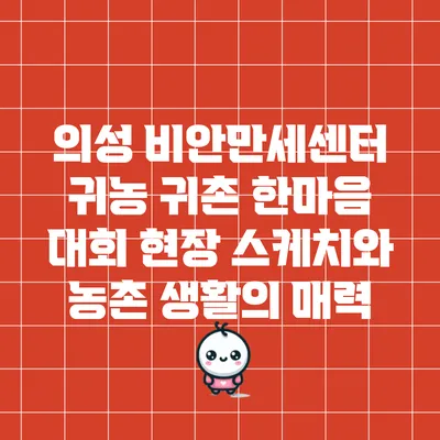 의성 비안만세센터 귀농 귀촌 한마음 대회 현장 스케치와 농촌 생활의 매력