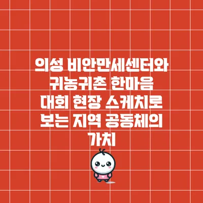 의성 비안만세센터와 귀농귀촌 한마음 대회 현장 스케치로 보는 지역 공동체의 가치