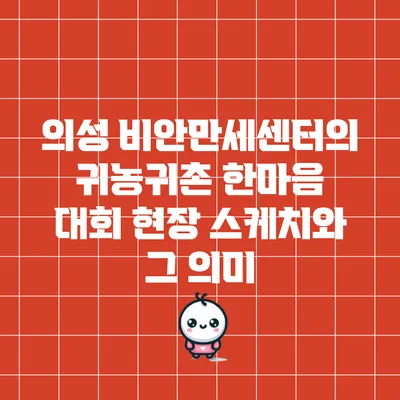 의성 비안만세센터의 귀농귀촌 한마음 대회 현장 스케치와 그 의미