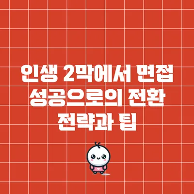 인생 2막에서 면접 성공으로의 전환: 전략과 팁
