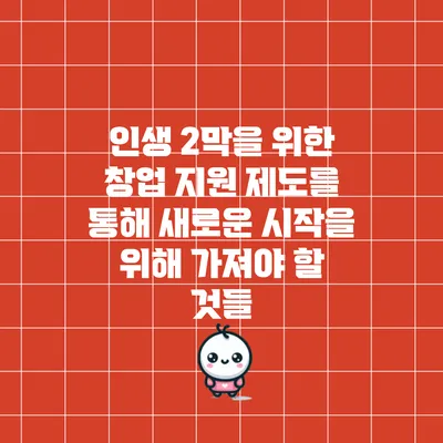 인생 2막을 위한 창업 지원 제도를 통해 새로운 시작을 위해 가져야 할 것들