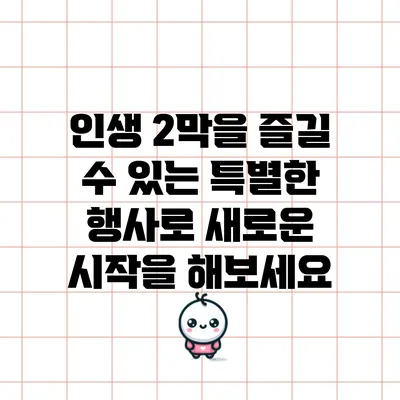 인생 2막을 즐길 수 있는 특별한 행사로 새로운 시작을 해보세요