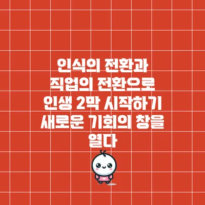 인식의 전환과 직업의 전환으로 인생 2막 시작하기: 새로운 기회의 창을 열다