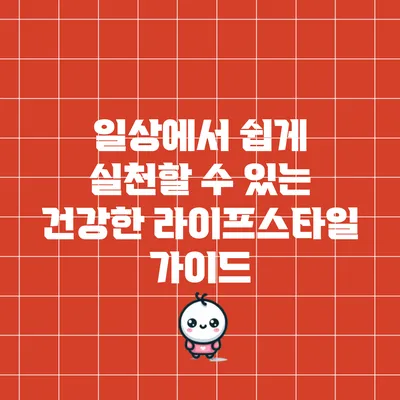 일상에서 쉽게 실천할 수 있는 건강한 라이프스타일 가이드