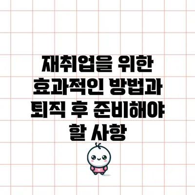 재취업을 위한 효과적인 방법과 퇴직 후 준비해야 할 사항