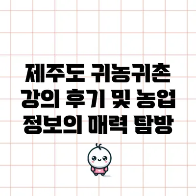 제주도 귀농귀촌 강의 후기 및 농업 정보의 매력 탐방