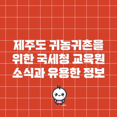 제주도 귀농귀촌을 위한 국세청 교육원 소식과 유용한 정보