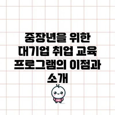 중장년을 위한 대기업 취업 교육 프로그램의 이점과 소개