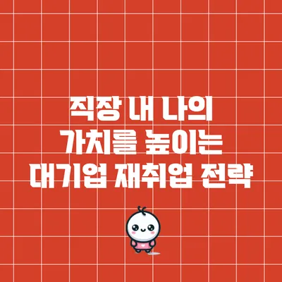 직장 내 나의 가치를 높이는 대기업 재취업 전략