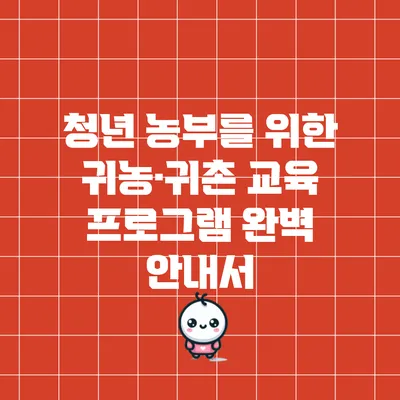 청년 농부를 위한 귀농·귀촌 교육 프로그램 완벽 안내서