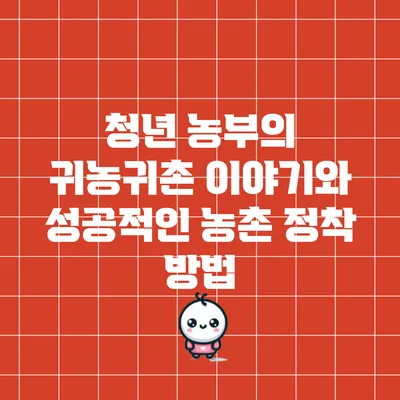 청년 농부의 귀농귀촌 이야기와 성공적인 농촌 정착 방법