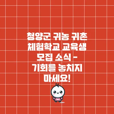 청양군 귀농 귀촌 체험학교 교육생 모집 소식 - 기회를 놓치지 마세요!