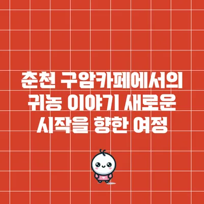 춘천 구암카페에서의 귀농 이야기: 새로운 시작을 향한 여정