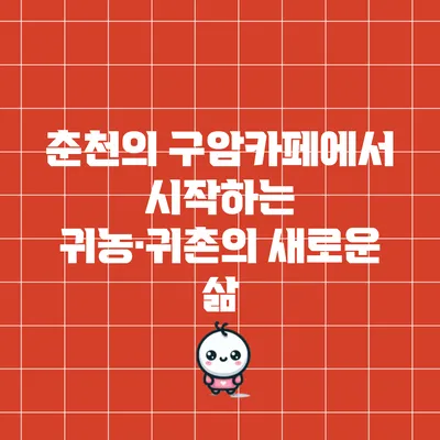 춘천의 구암카페에서 시작하는 귀농·귀촌의 새로운 삶