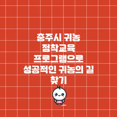 충주시 귀농 정착교육 프로그램으로 성공적인 귀농의 길 찾기