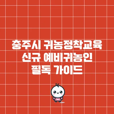 충주시 귀농정착교육: 신규 예비귀농인 필독 가이드