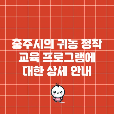 충주시의 귀농 정착 교육 프로그램에 대한 상세 안내