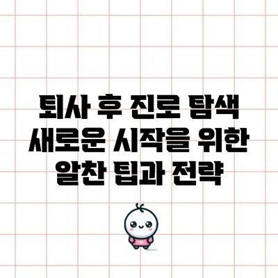 퇴사 후 진로 탐색: 새로운 시작을 위한 알찬 팁과 전략