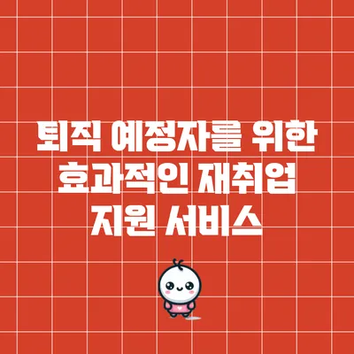 퇴직 예정자를 위한 효과적인 재취업 지원 서비스