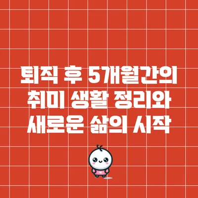 퇴직 후 5개월간의 취미 생활 정리와 새로운 삶의 시작