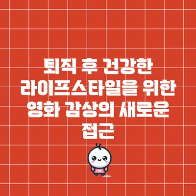 퇴직 후 건강한 라이프스타일을 위한 영화 감상의 새로운 접근