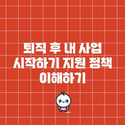 퇴직 후 내 사업 시작하기: 지원 정책 이해하기