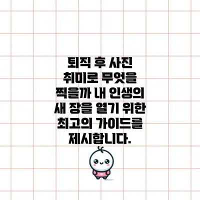 퇴직 후 사진 취미로 무엇을 찍을까? 내 인생의 새 장을 열기 위한 최고의 가이드를 제시합니다.