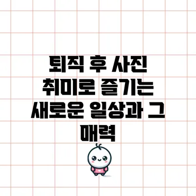 퇴직 후 사진 취미로 즐기는 새로운 일상과 그 매력