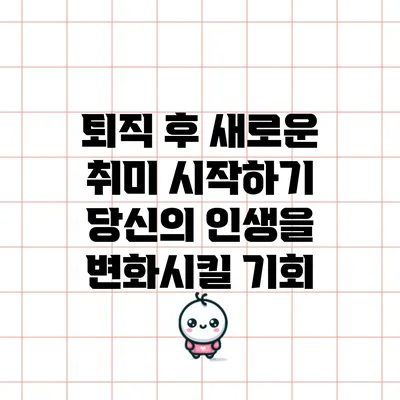 퇴직 후 새로운 취미 시작하기: 당신의 인생을 변화시킬 기회