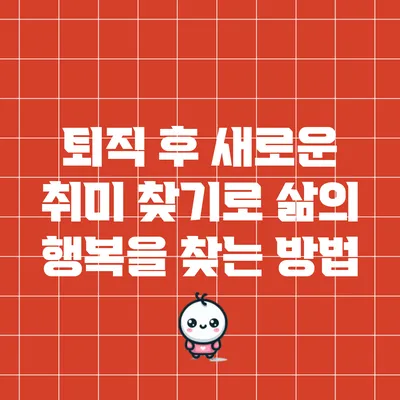 퇴직 후 새로운 취미 찾기로 삶의 행복을 찾는 방법