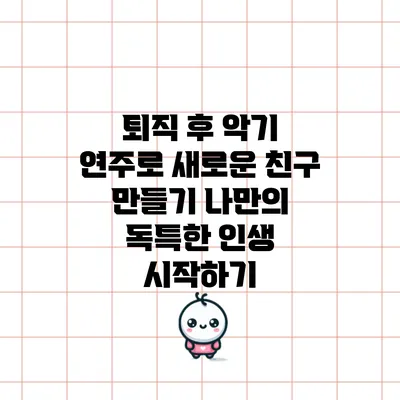 퇴직 후 악기 연주로 새로운 친구 만들기: 나만의 독특한 인생 시작하기