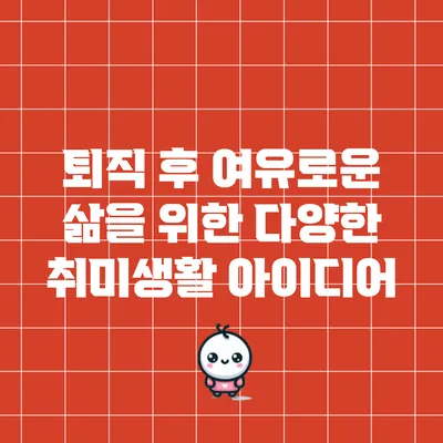 퇴직 후 여유로운 삶을 위한 다양한 취미생활 아이디어
