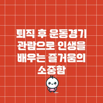 퇴직 후 운동경기 관람으로 인생을 배우는 즐거움의 소중함