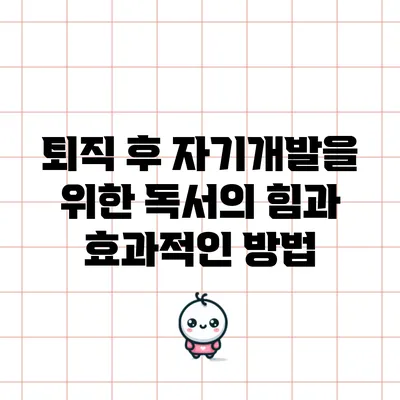 퇴직 후 자기개발을 위한 독서의 힘과 효과적인 방법
