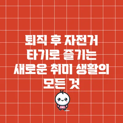 퇴직 후 자전거 타기로 즐기는 새로운 취미 생활의 모든 것