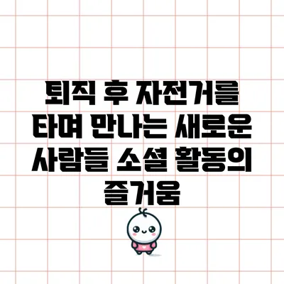 퇴직 후 자전거를 타며 만나는 새로운 사람들: 소셜 활동의 즐거움