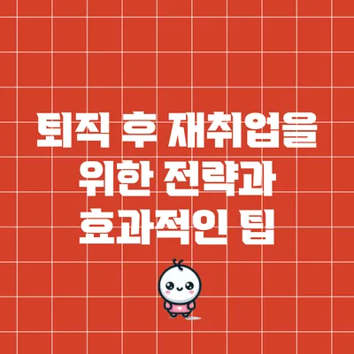 퇴직 후 재취업을 위한 전략과 효과적인 팁