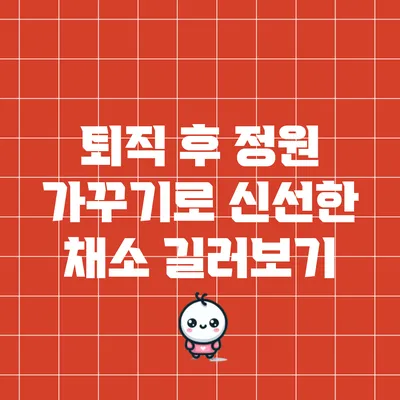퇴직 후 정원 가꾸기로 신선한 채소 길러보기