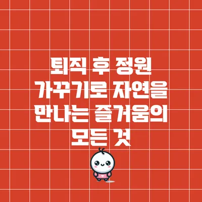 퇴직 후 정원 가꾸기로 자연을 만나는 즐거움의 모든 것