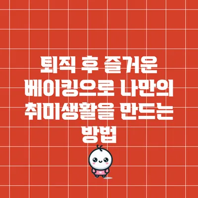 퇴직 후 즐거운 베이킹으로 나만의 취미생활을 만드는 방법