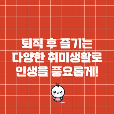 퇴직 후 즐기는 다양한 취미생활로 인생을 풍요롭게!