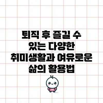 퇴직 후 즐길 수 있는 다양한 취미생활과 여유로운 삶의 활용법