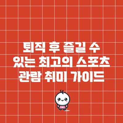 퇴직 후 즐길 수 있는 최고의 스포츠 관람 취미 가이드