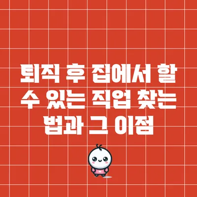 퇴직 후 집에서 할 수 있는 직업 찾는 법과 그 이점