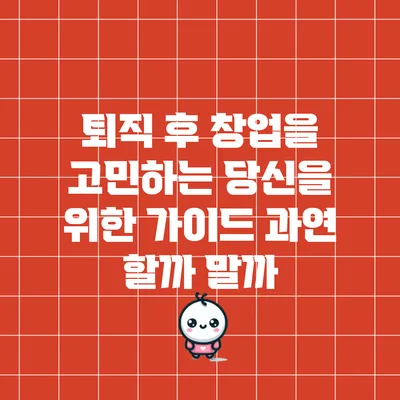 퇴직 후 창업을 고민하는 당신을 위한 가이드: 과연 할까 말까?