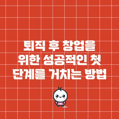 퇴직 후 창업을 위한 성공적인 첫 단계를 거치는 방법