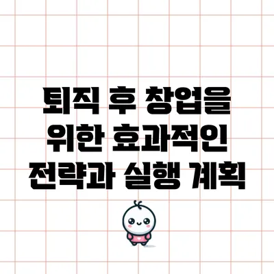퇴직 후 창업을 위한 효과적인 전략과 실행 계획