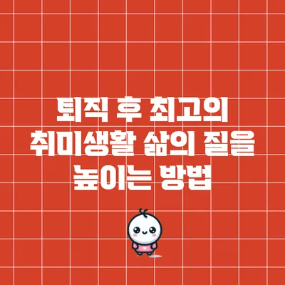 퇴직 후 최고의 취미생활: 삶의 질을 높이는 방법